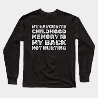 My Favorite Childhood Memory Is My Back Not Hurting - Funny Long Sleeve T-Shirt